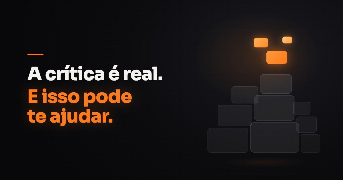 A crítica é real. E isso pode te ajudar.